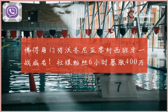 佛得角门将沃齐尼亚零封西班牙一战成名！社媒粉丝6小时暴涨400万背后原因与技术解析